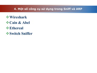 4. Một số công cụ sử dụng trong Sniff và ARP
Wireshark
Cain & Abel
Ethereal
Switch Sniffer
 
