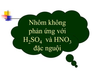 Nhôm không
phản ứng với
H2SO4 và HNO3
đặc nguội
 