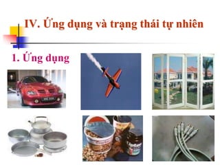 IV. Ứng dụng và trạng thái tự nhiên
1. Ứng dụng
 