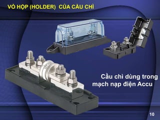 10
VỎ HỘP (HOLDER) CỦA CẦU CHÌ
Cầu chì dùng trong
mạch nạp điện Accu
 