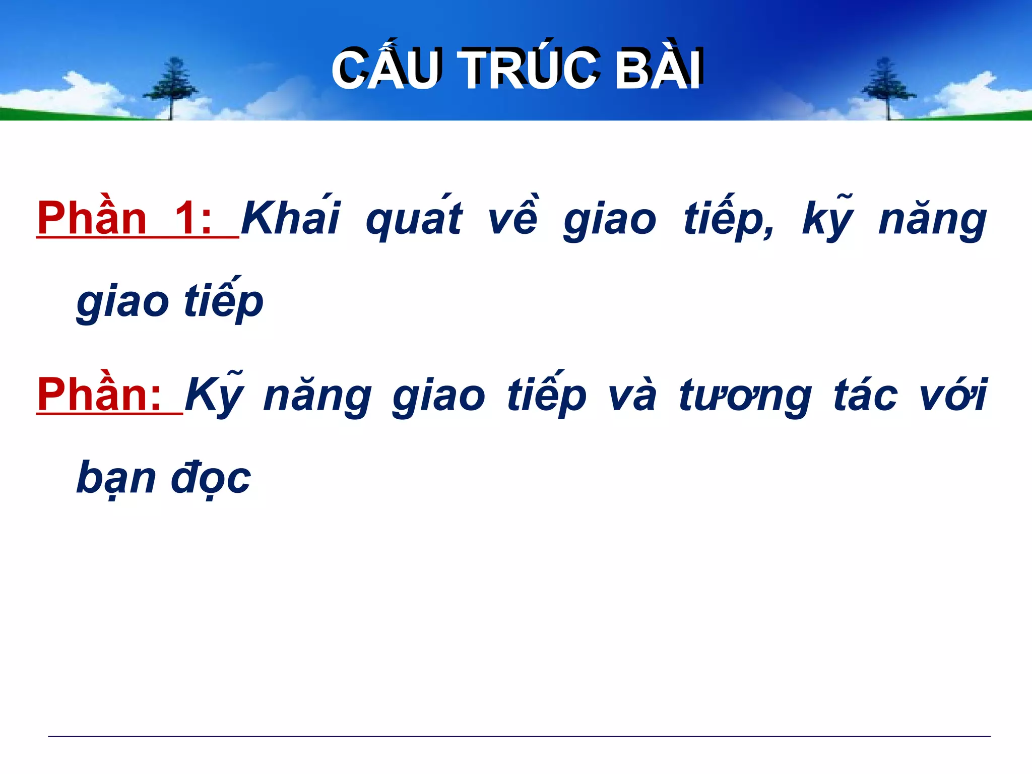 CẤU TRÚC BÀICẤU TRÚC BÀI
Phần 1: Khái quát về giao tiếp, kỹ năng
giao tiếp
Phần: Kỹ năng giao tiếp và tương tác với
bạn đọc
 