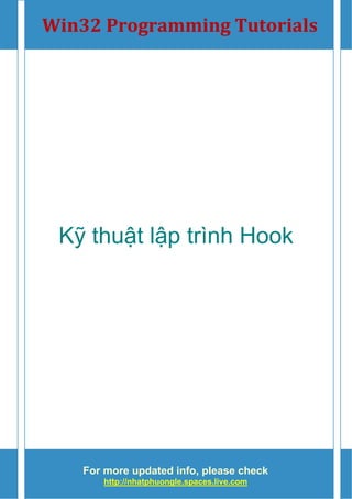 Trang 1
Kỹ thuật lập trình Hook
NhatPhuongLe
www.reaonline.net
Kỹ thuật lập trình Hook
s
Reverse Engineering Association
Win32 Programming Tutorials 
For more updated info, please check
http://nhatphuongle.spaces.live.com
 