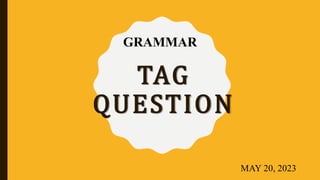 TAG
QUESTION
MAY 20, 2023
GRAMMAR
 