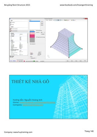 Bài giảng Revit Structure 2015 www.facebook.com/hoanganhtraining
Company: www.huytraining.com
THIẾT KẾ NHÀ GỖ
Hướng dẫn: Nguyễn Hoàng Anh
Home: www.facebook.comhoanganhtraining
Company: www.huytraining.com
Trang 148
 
