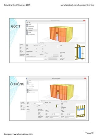 Bài giảng Revit Structure 2015 www.facebook.com/hoanganhtraining
Company: www.huytraining.com
GÓC T
Tường
Tên
Cao
Dài
Dày
Dày lõi
Vị trí
Chức năng
Bỏ khung
Loại
Thuộc tính
Xoay
Cao
Rộng
Loại thanh
Vật liệu
Ô TRỐNG
Ô trống
Tên tường
Cao
Dài
Tọa độ X
Tọa độ Y
Loại
Đoạn hở
Thuộc tính 1
Xoay
Cao
Rộng
Loại thanh
Vật liệu
Thuộc tính 2
Xoay
Cao
Rộng
Loại thanh
Vật liệu
Trang 151
 