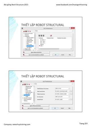 Bài giảng Revit Structure 2015 www.facebook.com/hoanganhtraining
Company: www.huytraining.com
THIẾT LẬP ROBOT STRUCTURAL
THIẾT LẬP ROBOT STRUCTURAL
Trang 201
 