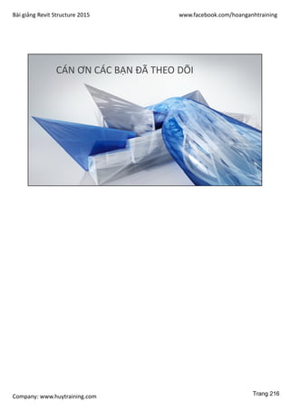 Bài giảng Revit Structure 2015 www.facebook.com/hoanganhtraining
Company: www.huytraining.com
CÁN ƠN CÁC BẠN ĐÃ THEO DÕI
Trang 216
 