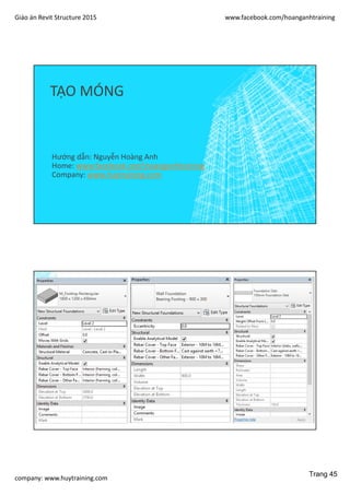 Giáo án Revit Structure 2015 www.facebook.com/hoanganhtraining
company: www.huytraining.com
TẠO MÓNG
Hướng dẫn: Nguyễn Hoàng Anh
Home: www.facebook.comhoanganhtraining
Company: www.huytraining.com
T
Trang 45
 