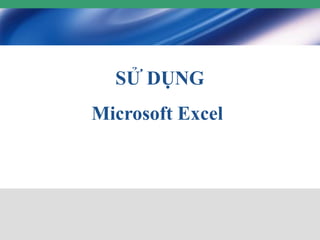 SỬ DỤNG
Microsoft Excel
 