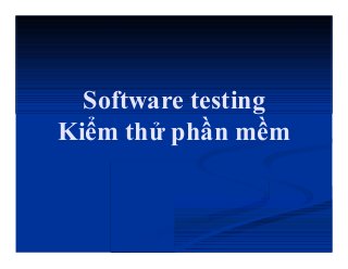 Software testing
Kiểm thử phần mềm
 