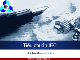 Company
LOGO
Tiêu chuân IEC
̉
A p dung cho
́ ̣ đông c điên
̣ ơ ̣
http://dongcogiamtoc.org
 