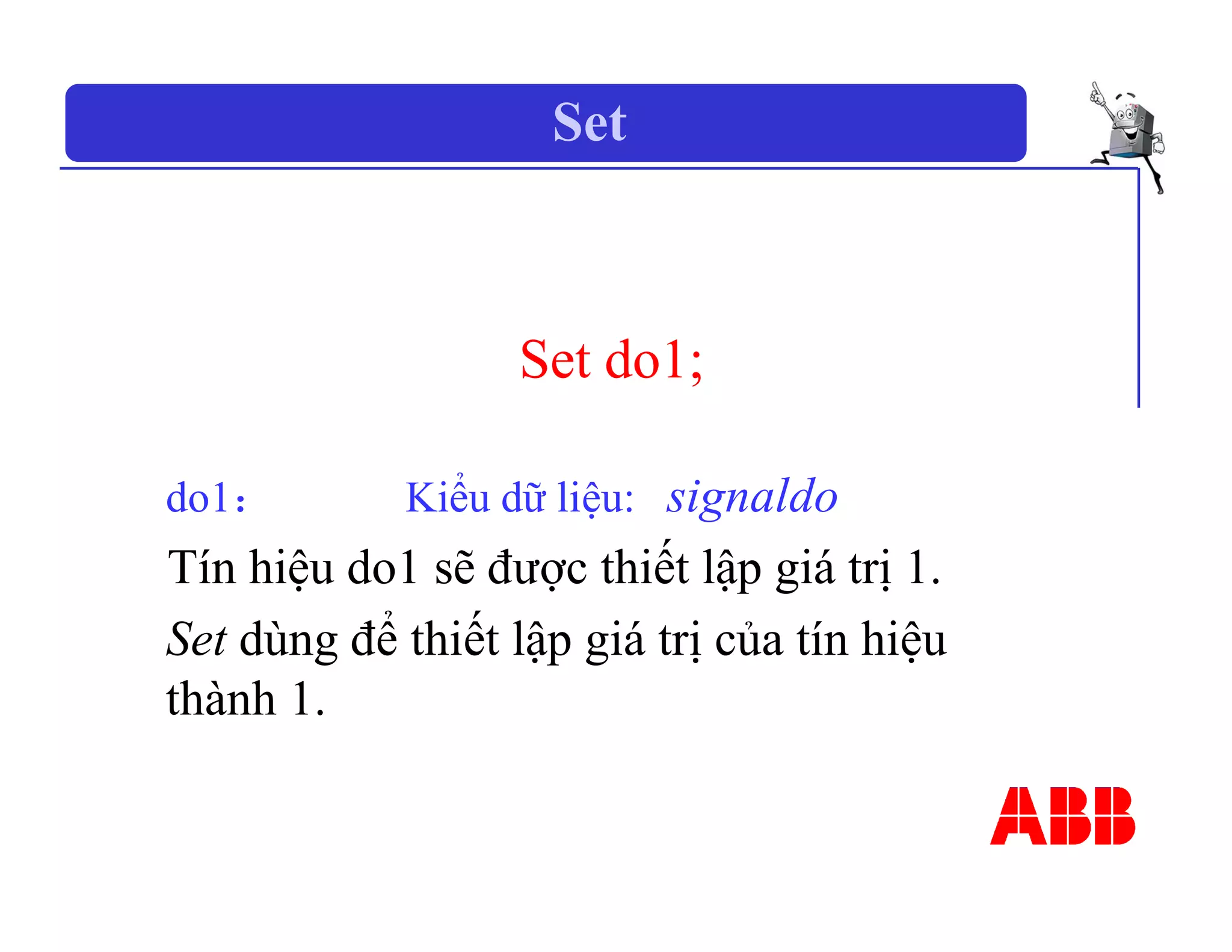 Set
Set do1;
do1： Kiểu dữ liệu: signaldo
Tín hiệu do1 sẽ được thiết lập giá trị 1.
Set dùng để thiết lập giá trị của tín hiệu
thành 1.
 