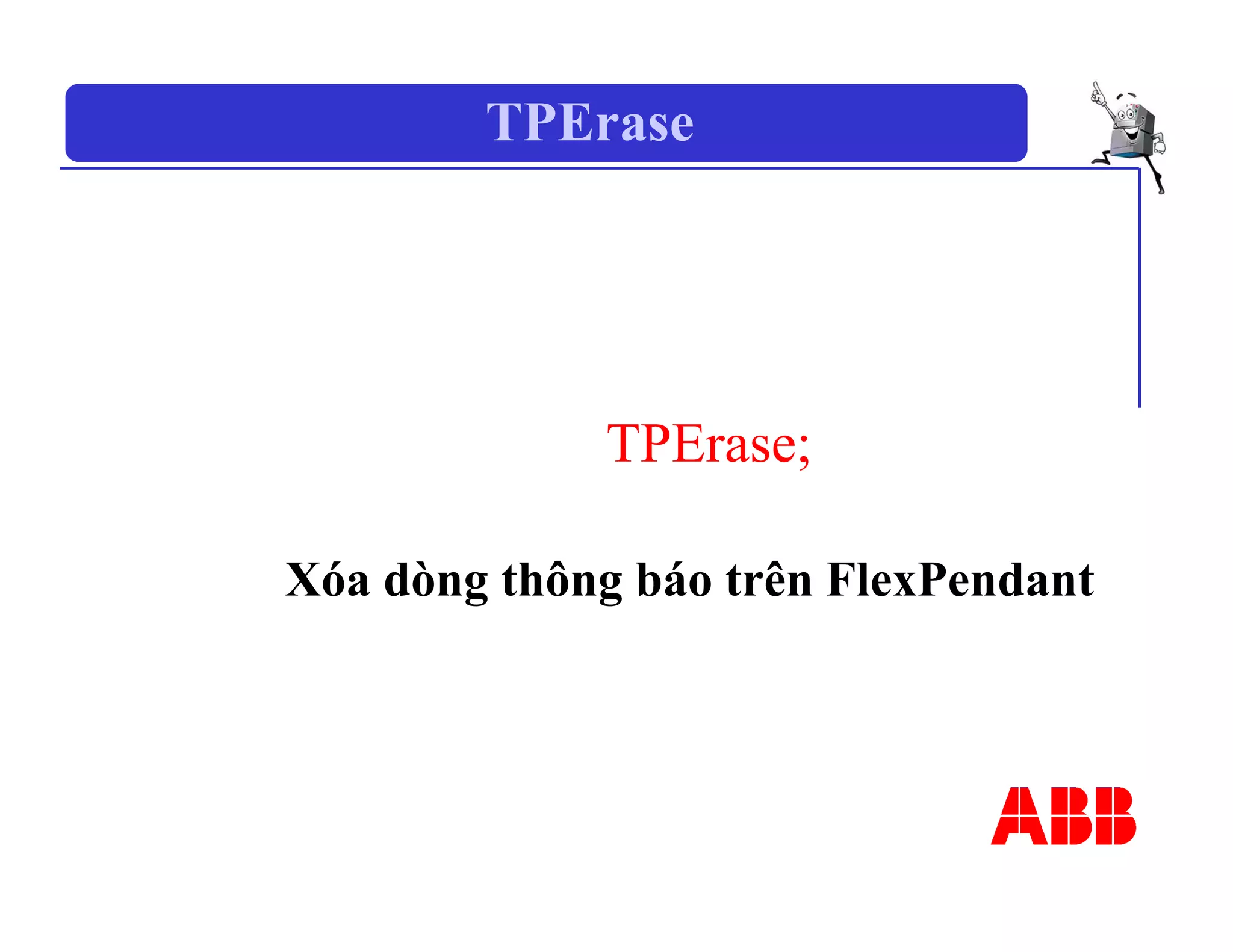 TPErase
TPErase;
Xóa dòng thông báo trên FlexPendant
 