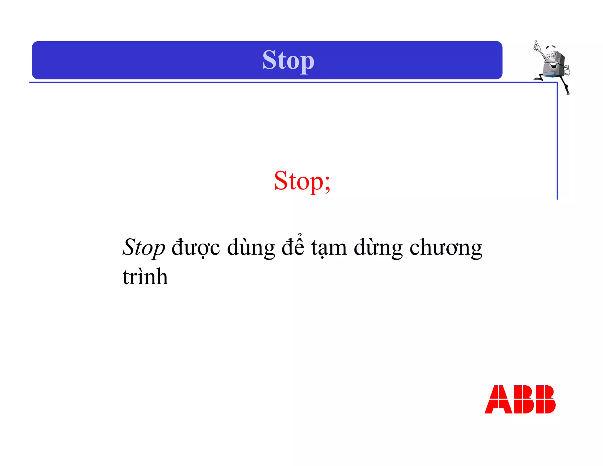Stop
Stop;
Stop được dùng để tạm dừng chương
trình
 