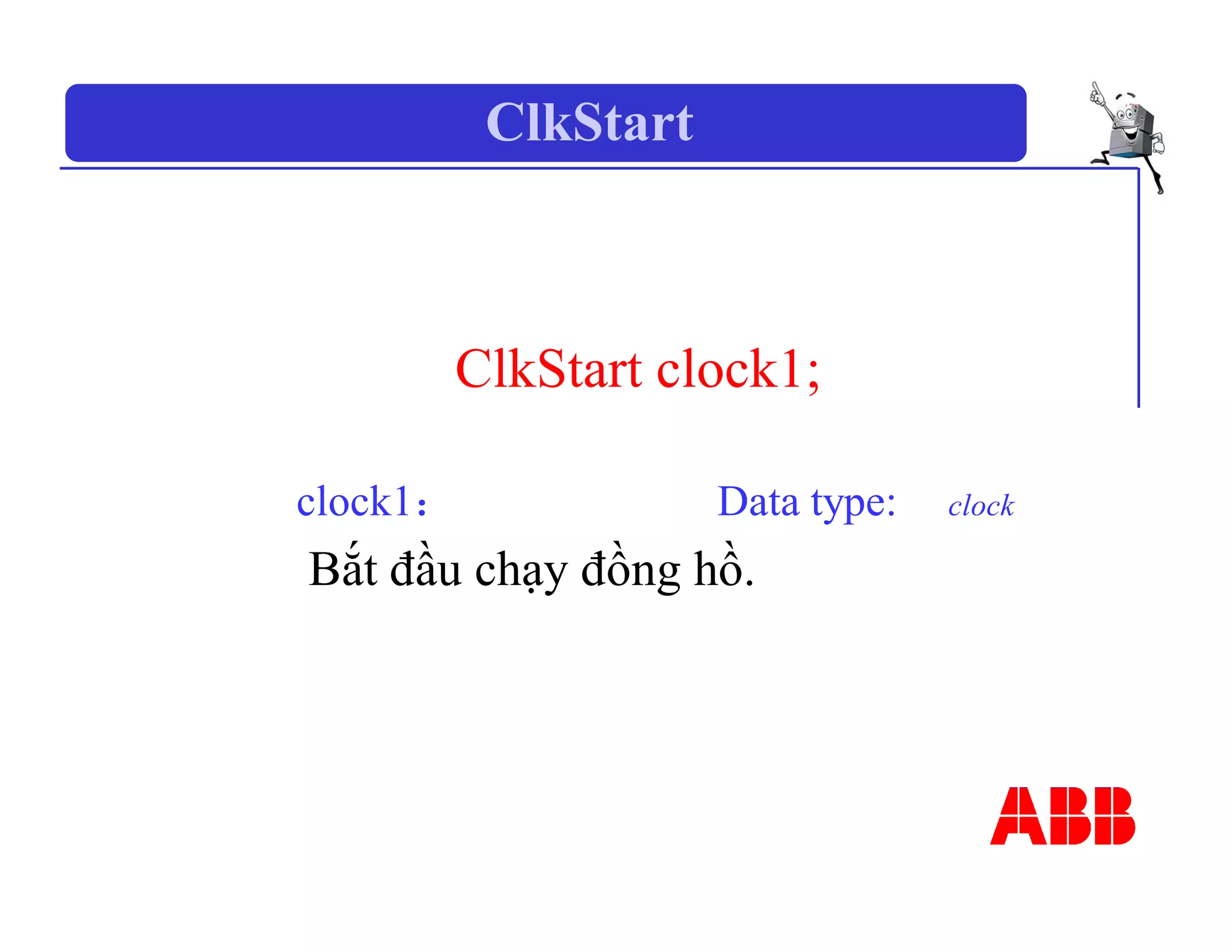 ClkStart
ClkStart clock1;
clock1： Data type: clock
Bắt đầu chạy đồng hồ.
 