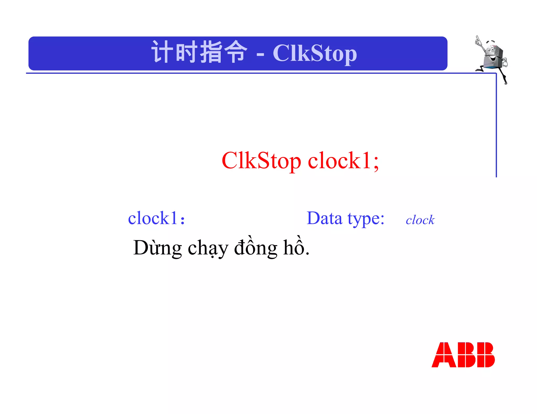 计时指令－ClkStop
ClkStop clock1;
clock1： Data type: clock
Dừng chạy đồng hồ.
 