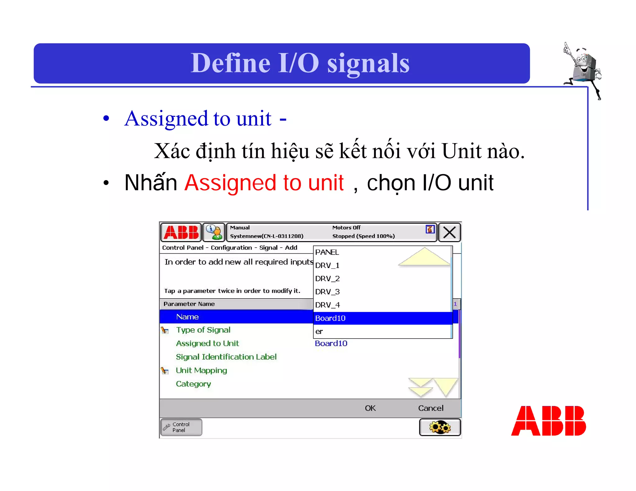 Define I/O signals
• Assigned to unit－
Xác định tín hiệu sẽ kết nối với Unit nào.
• Nhấn Assigned to unit，chọn I/O unit
 