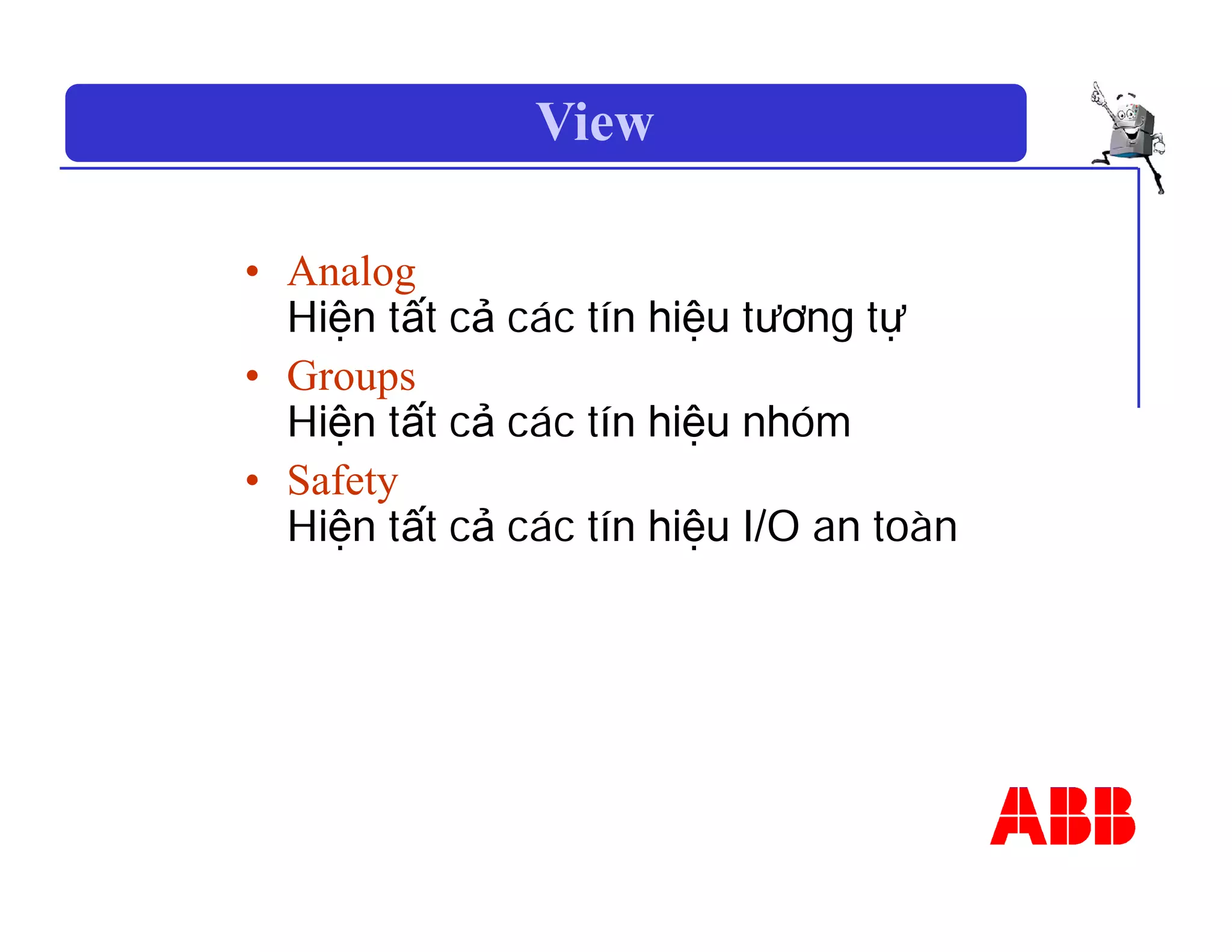 View
• Analog
Hiện tất cả các tín hiệu tương tự
• Groups
Hiện tất cả các tín hiệu nhóm
• Safety
Hiện tất cả các tín hiệu I/O an toàn
 