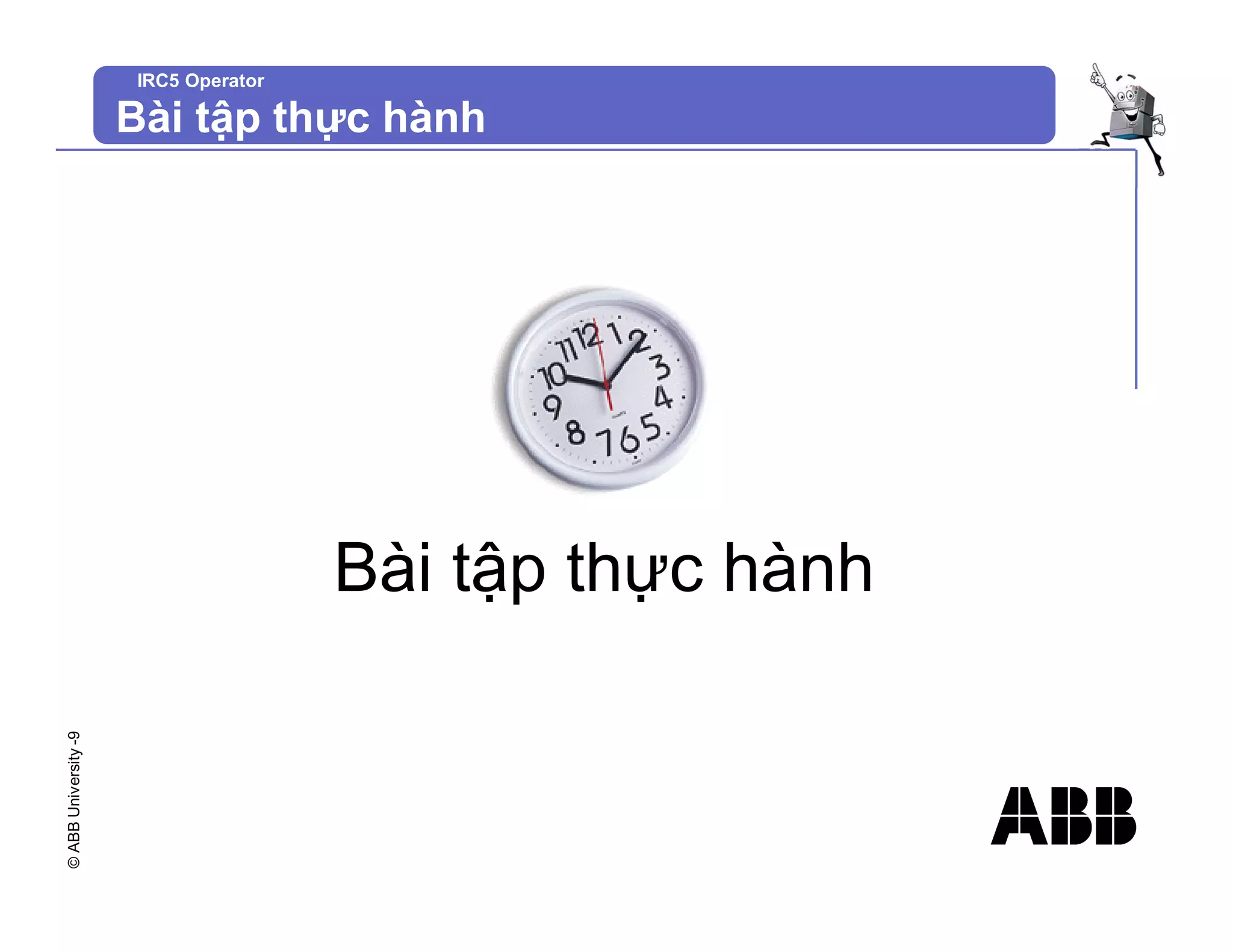 ©
ABB
University
-9
IRC5 Operator
Bài tập thực hành
Bài tập thực hành
 