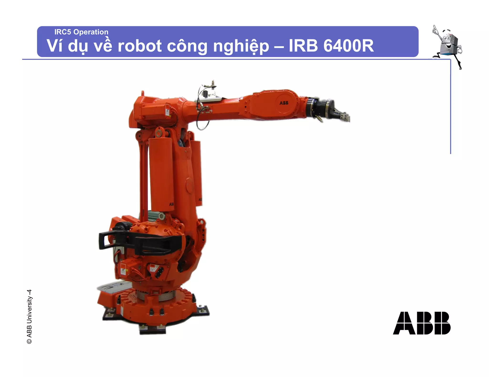 ©
ABB
University
-4
IRC5 Operation
Ví dụ về robot công nghiệp – IRB 6400R
 