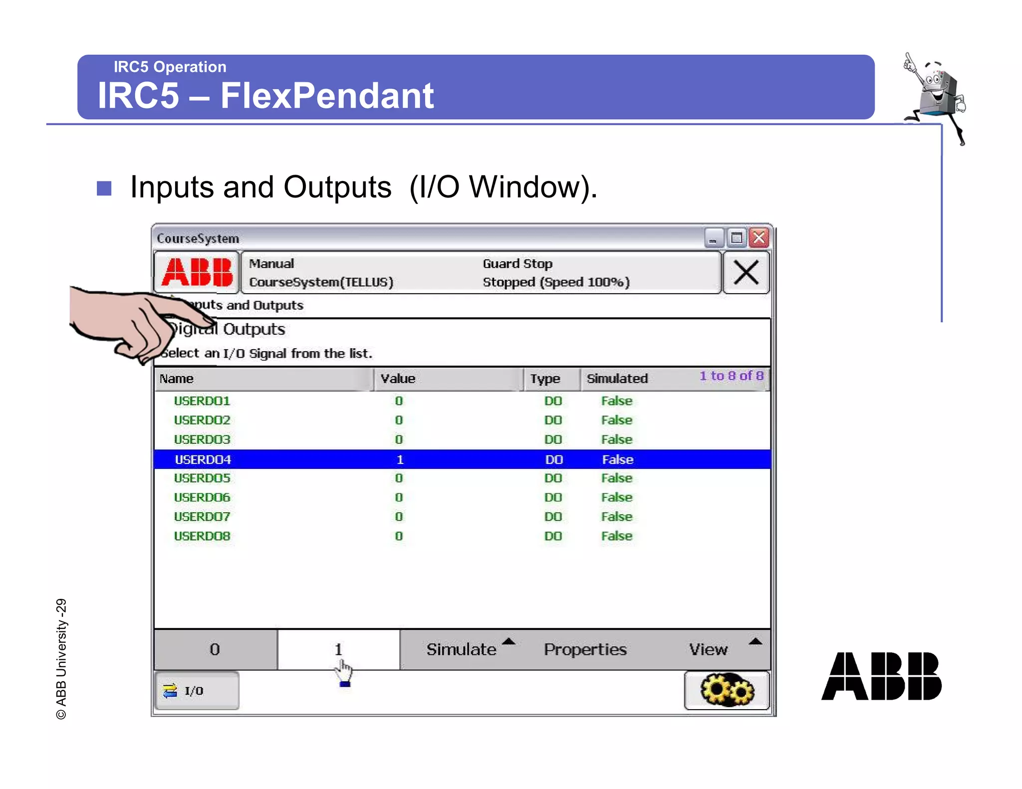 ©
ABB
University
-29
IRC5 Operation
n Inputs and Outputs (I/O Window).
IRC5 – FlexPendant
 
