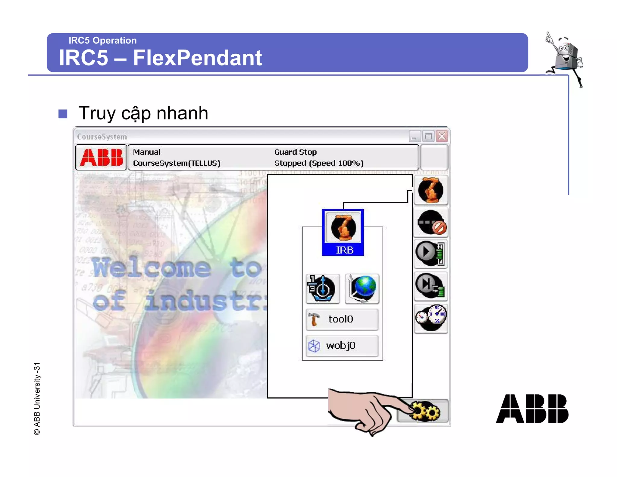 ©
ABB
University
-31
IRC5 Operation
n Truy cập nhanh
IRC5 – FlexPendant
 