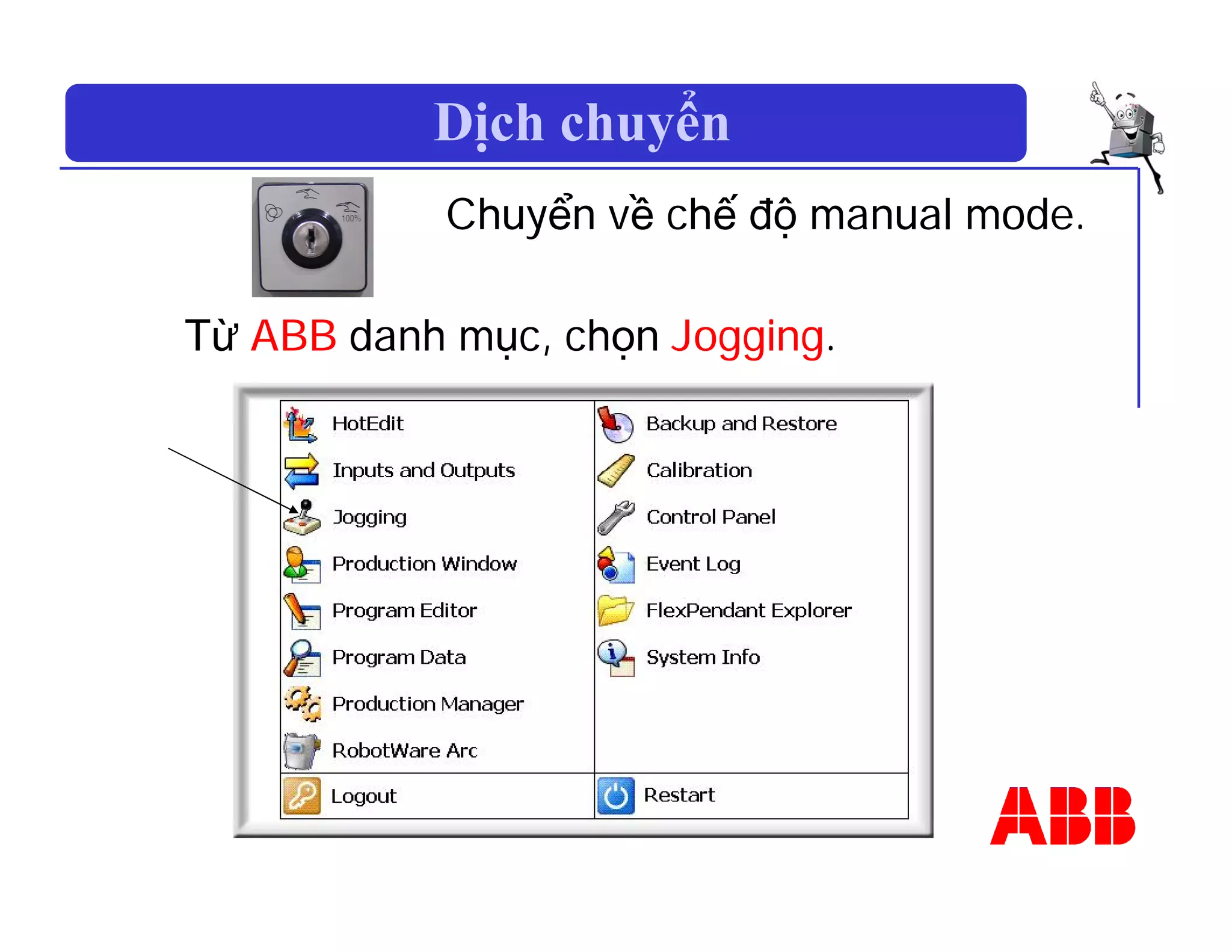 Dịch chuyển
Chuyển về chế độ manual mode.
Từ ABB danh mục, chọn Jogging.
 