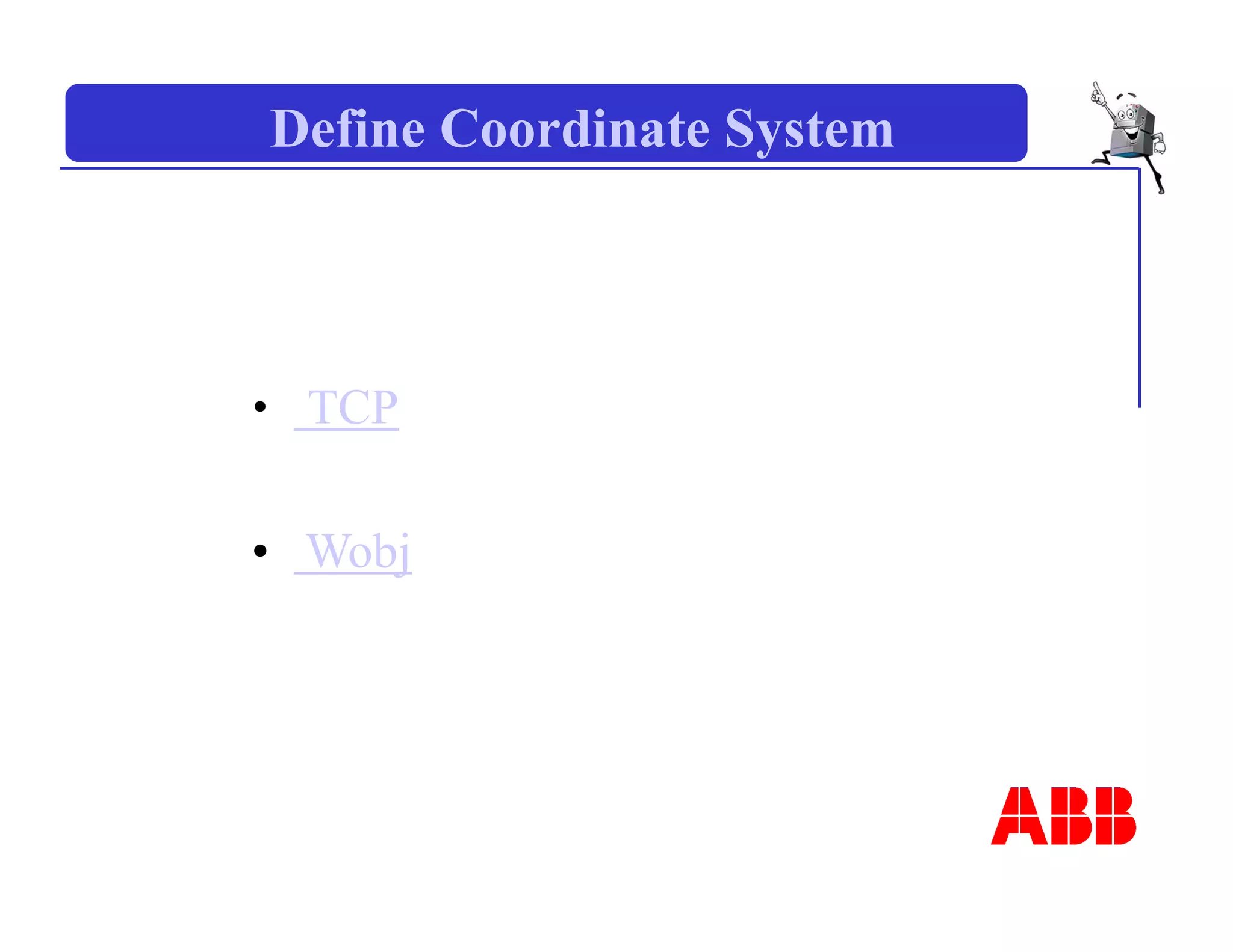 Define Coordinate System
• TCP
• Wobj
 