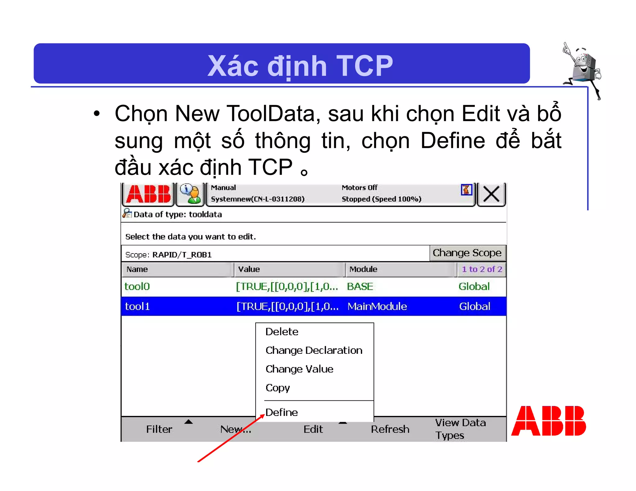 Xác định TCP
• Chọn New ToolData, sau khi chọn Edit và bổ
sung một số thông tin, chọn Define để bắt
đầu xác định TCP 。
 