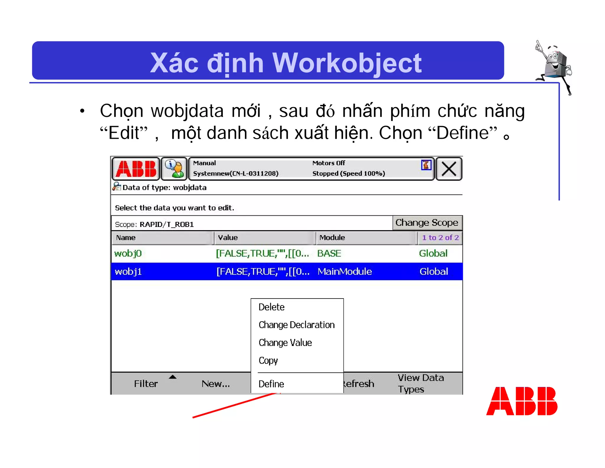 Xác định Workobject
• Chọn wobjdata mới，sau đó nhấn phím chức năng
“Edit”， một danh sách xuất hiện. Chọn “Define” 。
 