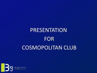 PRESENTATION
       FOR
COSMOPOLITAN CLUB
 
