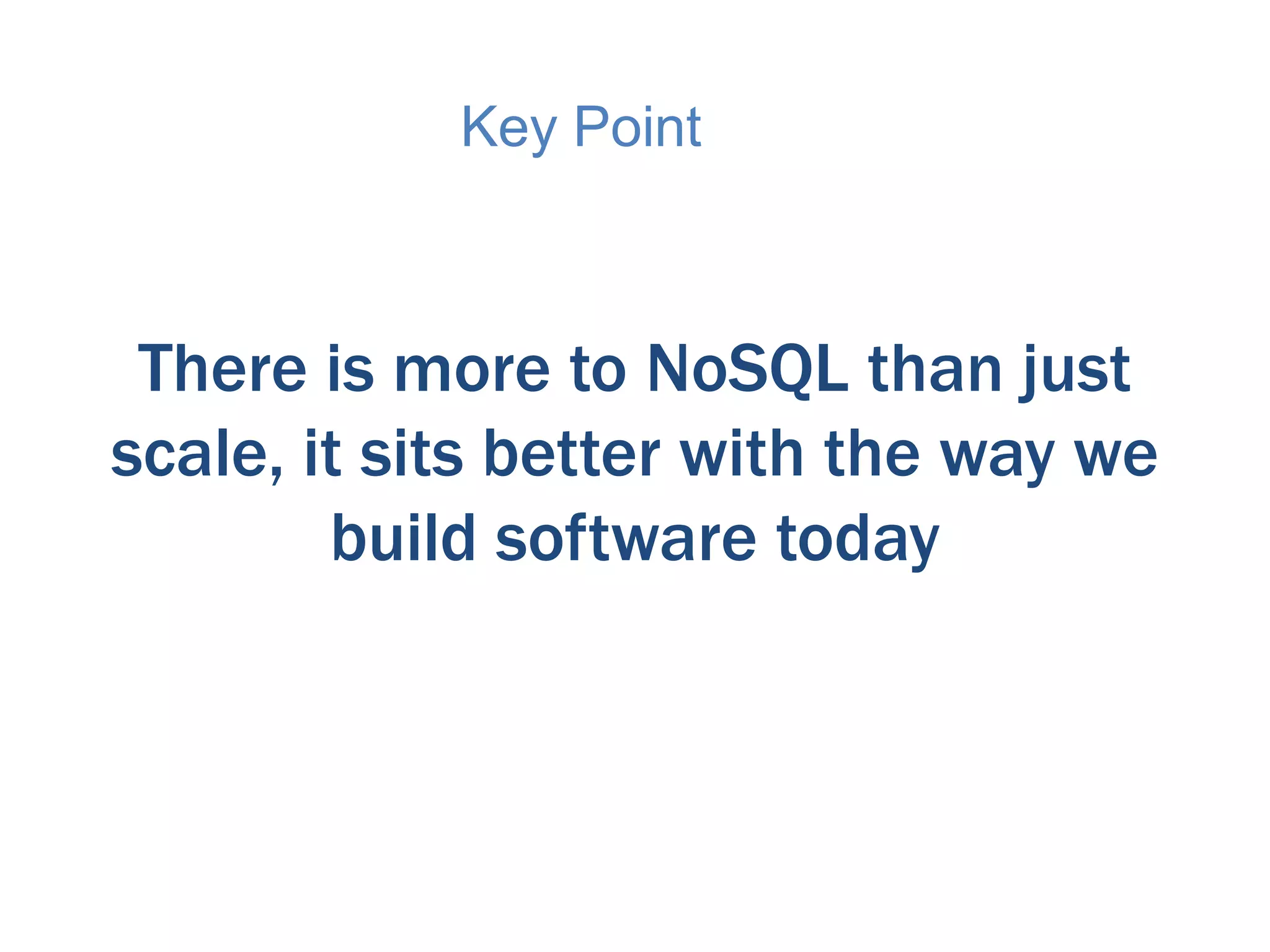 Key Point

There is more to NoSQL than just
scale, it sits better with the way we
build software today

 