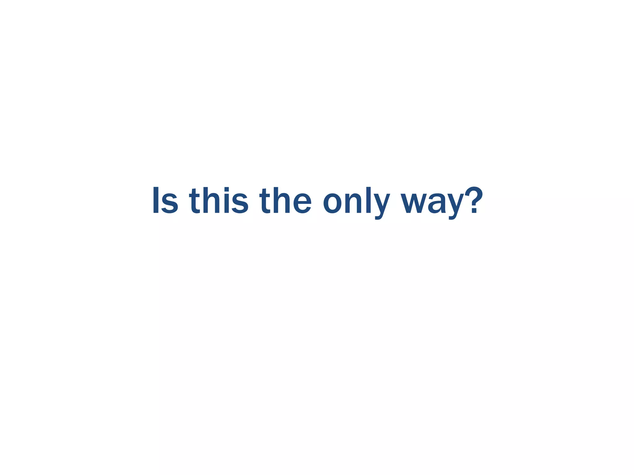 Is this the only way?

 