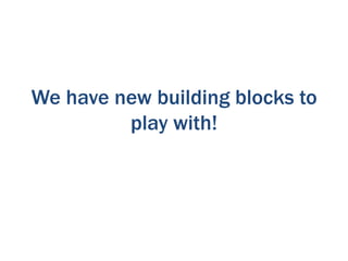 We have new building blocks to
play with!

 
