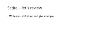 Satire – let’s review
• Write your definition and give example
 