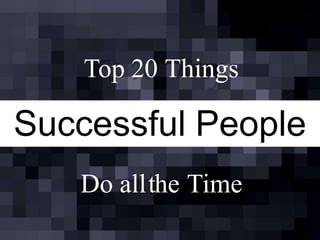 Top 20 Things
Successful People
Do allthe Time
 