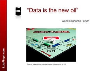 LutzFinger.com
“Data is the new oil”
- World Economic Forum
Photo by William Warby under the Creative Commons (CC BY 2.0)
 