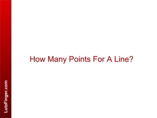 LutzFinger.com
How Many Points For A Line?
 