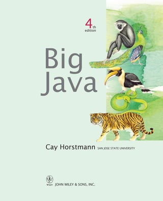 th
edition
4
Big
Java
Cay Horstmann SAN JOSE STATE UNIVERSITY
JOHN WILEY & SONS, INC.
bj4_fm.fm Page v Saturday, November 7, 2009 12:01 PM
 