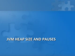 JVM HEAP SIZE AND PAUSES
 