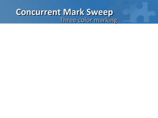 Concurrent Mark Sweep
         Three color marking
 