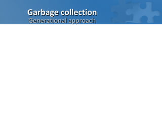 Garbage collection
Generational approach
 