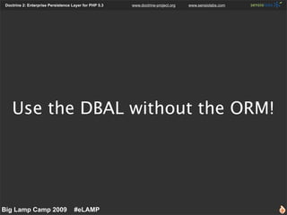 Doctrine 2: Enterprise Persistence Layer for PHP 5.3   www.doctrine-project.org   www.sensiolabs.com




    Use the DBAL ...