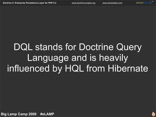 Doctrine 2: Enterprise Persistence Layer for PHP 5.3   www.doctrine-project.org   www.sensiolabs.com




       DQL stands...