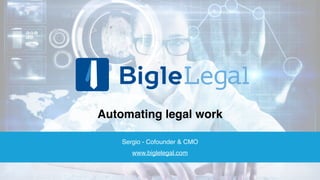 Automating legal work
Sergio - Cofounder & CMO
www.biglelegal.com
 