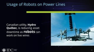 20
Usage of Robots on Power Lines
Canadian utility, Hydro
Québec, is reducing asset
downtime as robots can
work on live wi...