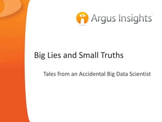 Big Lies and Small Truths
Tales from an Accidental Big Data Scientist
 