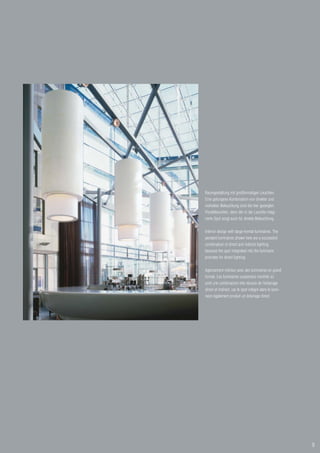 Raumgestaltung mit großformatigen Leuchten.
Eine gelungene Kombination von direkter und
indirekter Beleuchtung sind die hier gezeigten
Pendelleuchten, denn der in der Leuchte integ-
rierte Spot sorgt auch für direkte Beleuchtung.


Interior design with large-format luminaires. The
pendant luminaires shown here are a successful
combination of direct and indirect lighting
because the spot integrated into the luminaire
provides for direct lighting.


Agencement inérieur avec des luminaires en grand
format. Les luminaires suspendus montrés ici
sont une combinaison très réussie de l’éclairage
direct et indirect, car le spot intégré dans le lumi-
naire également produit un éclairage direct.




                                                        9
 