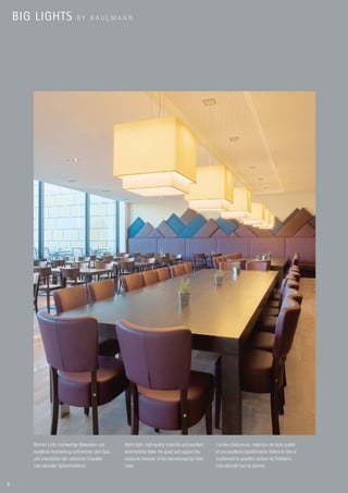 BIG LIGHTS                 BY BAULMANN




       Warmes Licht, hochwertige Materialien und      Warm light, high-quality materials and excellent     Lumière chaleureuse, matériaux de haute qualité
       exzellente Verarbeitung schmeicheln dem Gast   workmanship flatter the guest and support the        et une excellente transformation flattent le hôte et
       und unterstützen den exklusiven Charakter      exclusive character of the international top hotel   soutiennent le caractère exclusif de l’hôtellerie
       internationaler Spitzenhotellerie.             trade.                                               internationale haut de gamme.



4
 