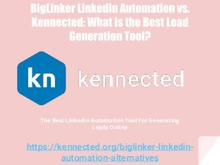 https://kennected.org/biglinker-linkedin-
automation-alternatives
The Best LinkedIn Automation Tool For Generating
Leads Online
 